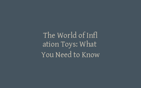 The World of Inflation Toys: What You Need to Know